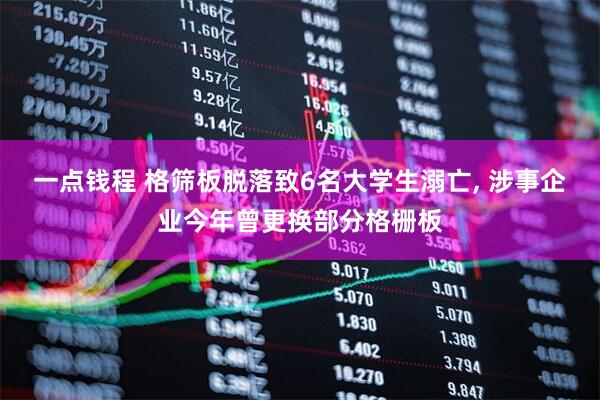 一点钱程 格筛板脱落致6名大学生溺亡, 涉事企业今年曾更换部分格栅板