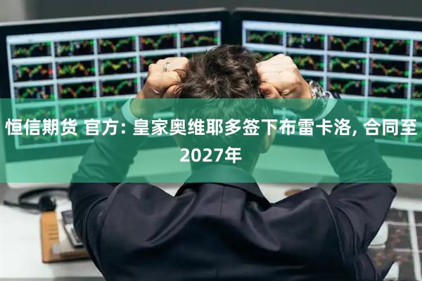 恒信期货 官方: 皇家奥维耶多签下布雷卡洛, 合同至2027年