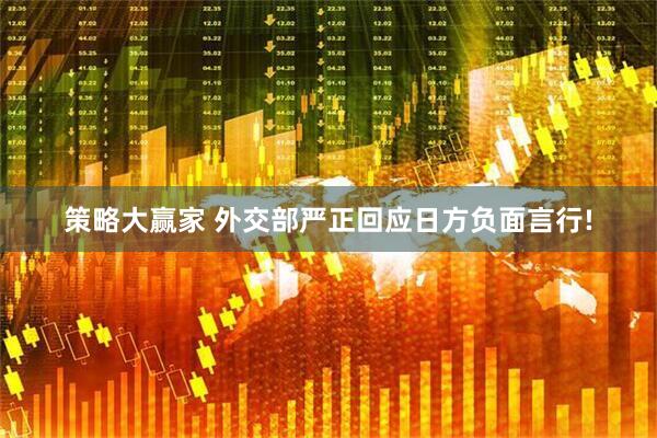 策略大赢家 外交部严正回应日方负面言行!